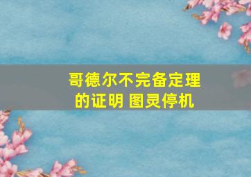 哥德尔不完备定理的证明 图灵停机